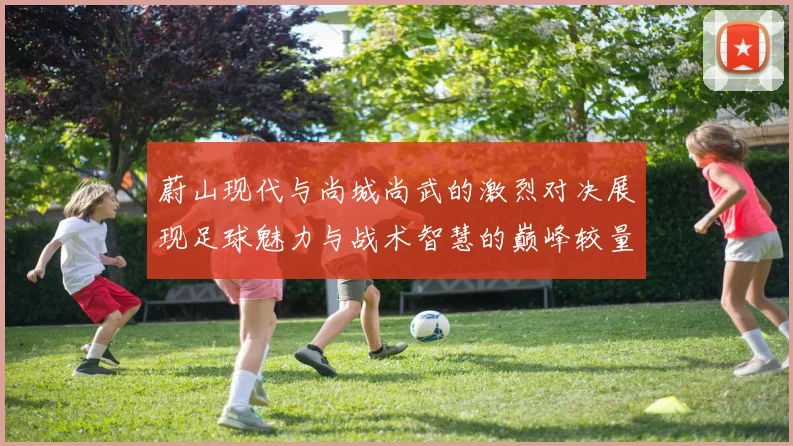 蔚山现代与尚城尚武的激烈对决展现足球魅力与战术智慧的巅峰较量